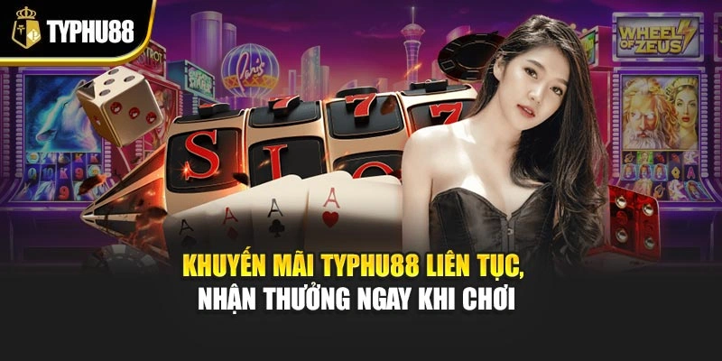 Khuyến Mãi Typhu88 Liên Tục, Nhận Thưởng Ngay Khi Chơi